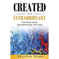 Created for the Extraordinary: You Were Made for Adventure, Not Fear