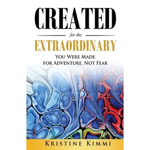 Created for the Extraordinary: You Were Made for Adventure, Not Fear