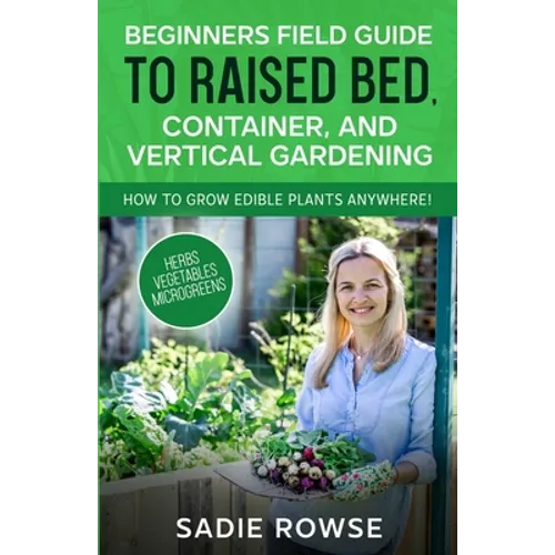 Beginners Field Guide to Raised Bed, Container, and Vertical Gardening