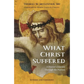 What Christ Suffered: A Doctor's Journey Through the Passion, Revised and Expanded