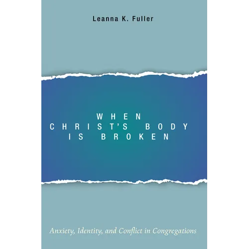 When Christ's Body Is Broken: Anxiety, Identity, and Conflict in Congregations