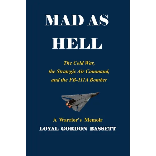 Mad as Hell: The Cold War, the Strategic Air Command, and the FB-111A Bomber