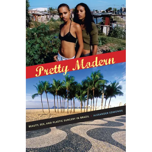 Pretty Modern: Beauty, Sex, and Plastic Surgery in Brazil