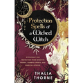Protection Spells of a Wicked Witch: Witchcraft for Protection from Negative Energy, Harmful Spirits, and Magical Attacks