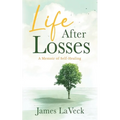 Life After Losses: A Memoir of Self-Healing