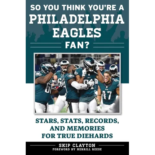 So You Think You're a Philadelphia Eagles Fan?: Stars, Stats, Records, and Memories for True Diehards
