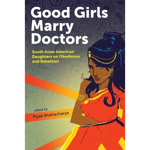 Good Girls Marry Doctors: South Asian American Daughters on Obedience and Rebellion