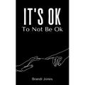 It's Ok To Not Be Ok