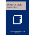 Theodore Roosevelt And The Rise Of The Modern Navy