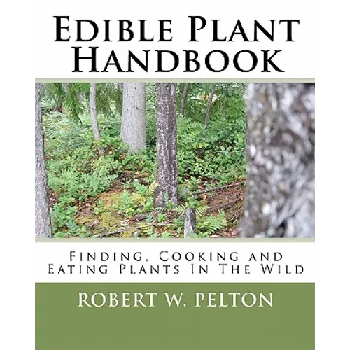 Edible Plant Handbook: Finding Them! Cooking Them! Eating Them!