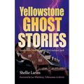 Yellowstone Ghost Stories: Spooky Tales From the World's First National Park