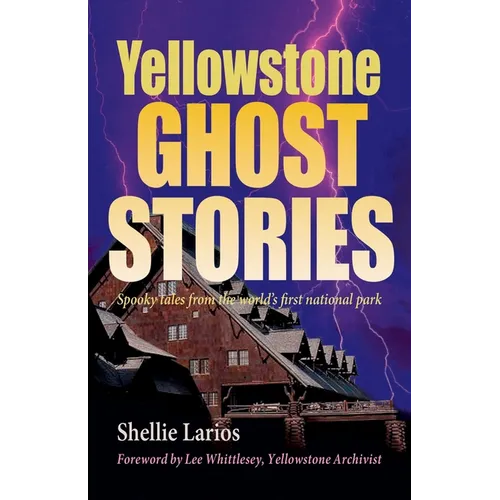 Yellowstone Ghost Stories: Spooky Tales From the World's First National Park