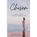 Chosen: Birth + Faith Through A Doula Lens