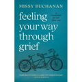 Feeling Your Way Through Grief: A Companion for Life After Loss