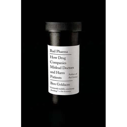 Bad Pharma: How Drug Companies Mislead Doctors and Harm Patients