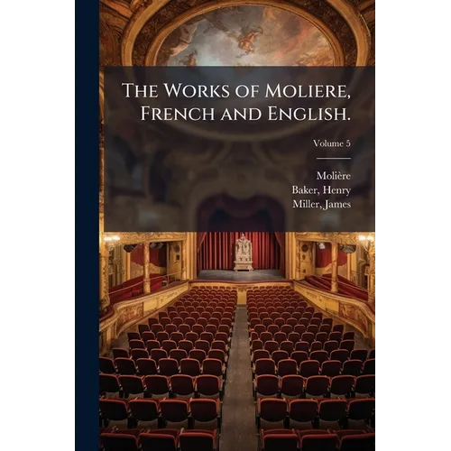 The Works of Moliere, French and English.: In ten Volumes; Volume 5