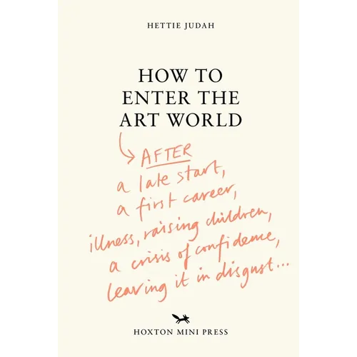 How to Enter the Art World: After a Late Start, a First Career, Illness, Raising Children, a Crisis of Confidence, Leaving It in Disgust...