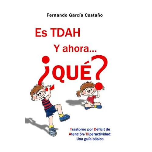 Es TDAH. Y ahora... ¿qué?: Trastorno por déficit de atención/hiperactividad: Una guía básica