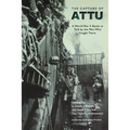 The Capture of Attu: A World War II Battle as Told by the Men Who Fought There