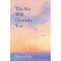 The Sky Will Overtake You: Poems