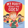 My Body! What I Say Goes!: Teach children about body safety, safe and unsafe touch, private parts, consent, respect, secrets and surprises