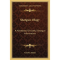Shotgun-Ology: A Handbook Of Useful Shotgun Information