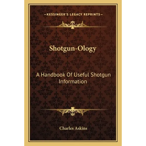 Shotgun-Ology: A Handbook Of Useful Shotgun Information