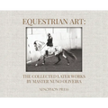 Equestrian Art: The Collected Later Works by Nuno Oliveira