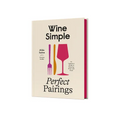 Wine Simple: Perfect Pairings: An Ingenious Guide to Enjoying Wine with Food