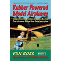Rubber Powered Model Airplanes: Comprehensive Building & Flying Basics, Plus Advanced Design-Your-Own Instruction