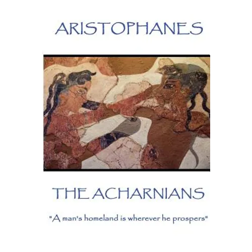 Aristophanes - The Acharnians: "A man's homeland is wherever he prospers"