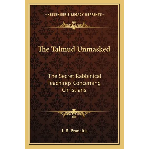 The Talmud Unmasked: The Secret Rabbinical Teachings Concerning Christians
