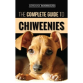 The Complete Guide to Chiweenies: Finding, Training, Caring for and Loving your Chihuahua Dachshund Mix