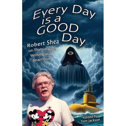 Every Day is a GOOD Day: Robert Shea on Illuminatus! Writing and Anarchism