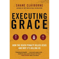 Executing Grace: How the Death Penalty Killed Jesus and Why It's Killing Us