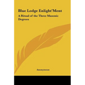Blue Lodge Enlight'ment: A Ritual of the Three Masonic Degrees