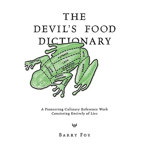The Devil's Food Dictionary: A Pioneering Culinary Reference Work Consisting Entirely of Lies
