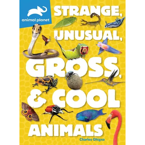 Animal Planet: Strange, Unusual, Gross, & Cool Animals