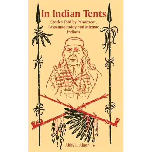 In Indian Tents: Stories Told by Penobscot, Passamaquoddy and Micmac Indians