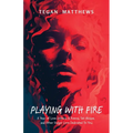 Playing with Fire: A Year of Love Letters and Poems, Set Ablaze, and Other Vulgar Lore Dedicated to You