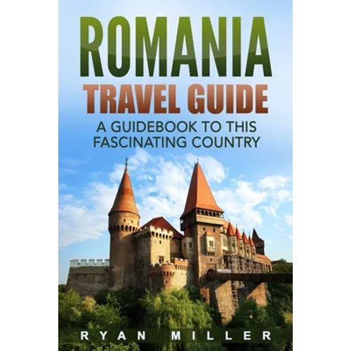 Romania Travel Guide: A Guidebook to this Fascinating Country