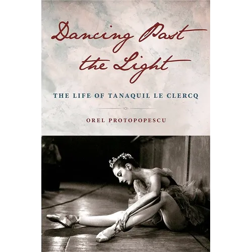 Dancing Past the Light: The Life of Tanaquil Le Clercq