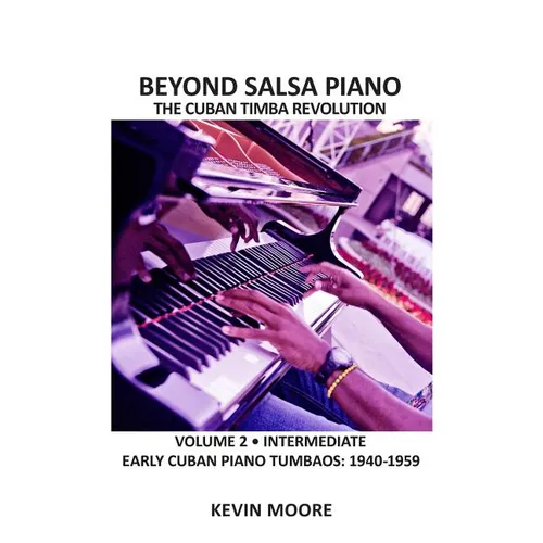 Beyond Salsa Piano: The Cuban Timba Piano Revolution: Volume 2 - Early Cuban Piano Tumbaos
