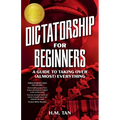 Dictatorship for Beginners: A Guide to Taking Over (Almost) Everything
