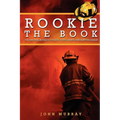 Rookie The Book: The Original Rookie's Guide to a Successful Fire Service Career