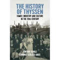 The History of Thyssen: Family, Industry and Culture in the 20th Century