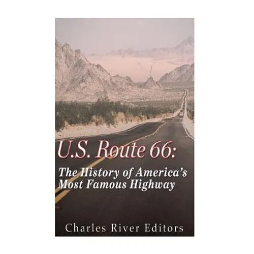 U.S. Route 66: The History of America's Most Famous Highway