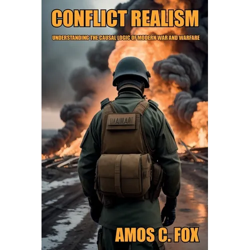 Conflict Realism: Understanding the Causal Logic of Modern War and Warfare
