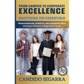 From Campus to Corporate Excellence: Mastering the Essentials: Professionalism, Etiquette, & Leadership Skills (Employers Demand, Colleges Don't Teach
