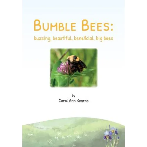 Bumble Bees: buzzing, beautiful, beneficial, big bees